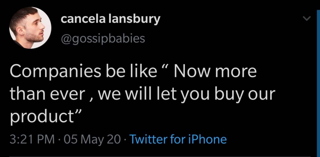 A tweet saying "Companies be like 'Now more than ever, we will let you buy our product".