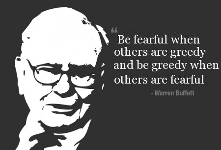 Warren Buffet Quote: "Be fearful when others are greedy and be greedy when others are fearful."