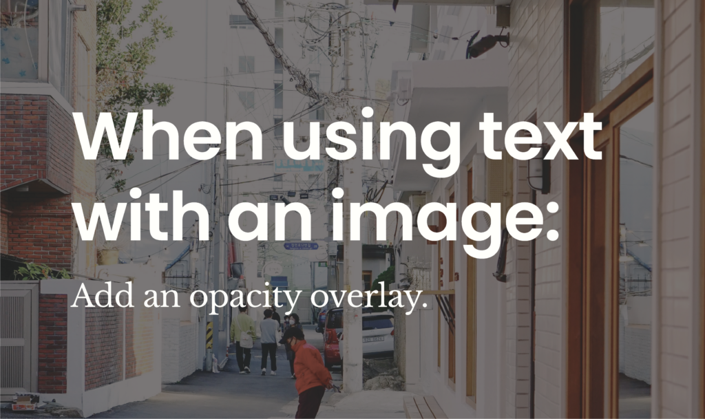 An image of a bright and busy city alleway. The text "When using text with an image: Add an opacity overlay" is easier to read with the opacity overlay applied.